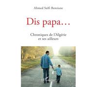 Dis papa... Chroniques de l'Algérie et ses ailleurs - Ahmed Saifi Benziane - L'harmattan - broché - Chroniques
