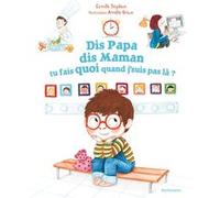 Dis Papa, dis Maman, tu fais quoi quand j'suis pas là ? Camille Seydoux (Auteur), Amélie Graux (Illustration)