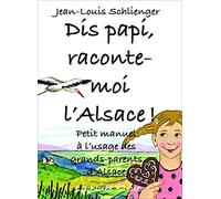 Dis papi, raconte-moi l'Alsace !: Petit manuel à l'usage des grands-parents d'Alsace