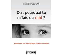 Dis, pourquoi tu m'fais du mal?: Mettons fin aux maltraitances faites aux enfants