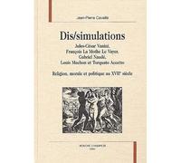 Dis-simulations - Jules-César Vanini, François La Mothe Le Vayer, Gabriel Naudé, Louis Machon et Torquato Accetto Jules César Vanini, François la Mothe le Vayer, Gabriel Naude, Louis Machon et Torquat