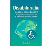 Disabilandia: Viaggiare senza barriere - Vantaggi, difficoltà ed esperienze reali di una persona con disabilità in viaggio
