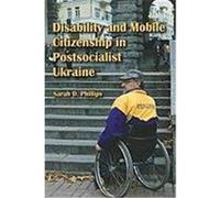 Disability and Mobile Citizenship in Postsocialist Ukraine Phillips, Sarah D. (Auteur)
