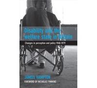 Disability And The Welfare State In Britain: Changes In Perception And Policy 1948-1979 (Hardcover) Jameel Hampton, (Auteur)