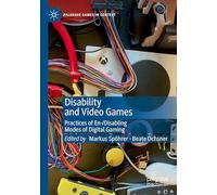 Disability and Video Games: Practices of En-/Disabling Modes of Digital Gaming
