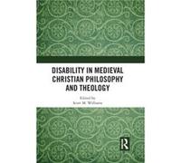 Disability in Medieval Christian Philosophy and Theology Disability in Medieval Christian Philosophy and Theology (Auteur)