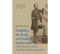Disability, The Body, And Radical Intellectuals In The Literature Of The Civil War And Reconstruction