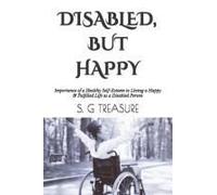 Disabled, But Happy: Importance Of A Healthy Self-Esteem To Living A Happy & Fulfilled Life As A Disabled Person: 87 (S. G Treasure's Encouragement Bookstore)