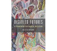 Disabled Futures: A Framework For Radical Inclusion