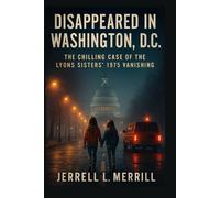 Disappeared in Washington, D.C.: The Chilling Case of the Lyons Sisters’ 1975 Vanishing