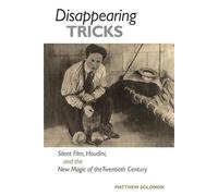 Disappearing Tricks : Le cinéma muet, Houdini et la nouvelle magie du vingtième siècle