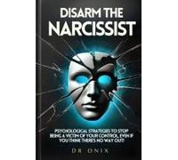 Disarm The Narcissist: Psychological Strategies To Stop Being A Victim Of Your Control, Even If You Think There's No Way Out! (Covert Narcissism ... Sociopath, Highly Sensitive Person, Hsp)