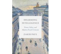 Disarming Intelligence: Proust, Valéry, and Modern French Criticism