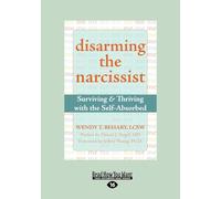 Disarming the Narcissist: Surviving & Thriving With the Self-Absorbed