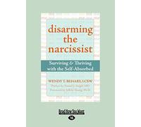 Disarming the Narcissist: Surviving & Thriving with the Self-Absorbed
