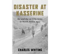 Disaster at Kasserine: Ike and the 1st (US) Army in North Africa, 1943
