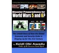 Disaster Preparedness For World Wars 5 And 6?: The Untold Story Of How The Global Economic And Security Order Is Shaping Up For The 21st Century