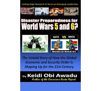 DISASTER PREPAREDNESS FOR WORLD WARS 5 AND 6?: The Untold Story of How the Global Economic and Security Order Is Shaping Up for the 21st Century
