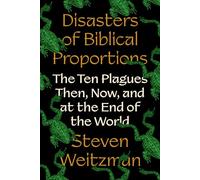 Disasters of Biblical Proportions: The Ten Plagues Then, Now and at the End of the World