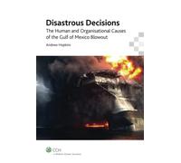 Disastrous Decisions: Human & Organisational Causes of the Gulf of Mexico Blowout