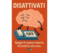 Disattivati: Spegni il rumore interno. Accendi la vita vera