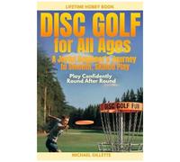 Disc Golf For All Ages A Joyful Beginners Journey To Smooth, Skilled Play: Play Confidently, Round After Round, One Throw At A Time