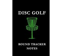Disc Golf Round Tracker Notes: Black and Green: Disc Golf Round Tracker Notes Notebook: Score Tracking, Shot Analysis, Course Strategy & Performance Journal for Disc Golf Players