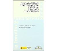 Discapacidad E Integración : Familia, Trabajo Y Sociedad