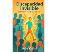 Discapacidad invisible : Romper los prejuicios: ¿Cómo se vive con una enfermedad que no se ve, pero que lo cambia todo?
