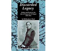 Discarded Legacy: Politics and Poetics in the Life of Frances E. W. Harper, 1825-1911