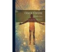 Disce Vivere: Learne To Live. Repr., With A Memoir