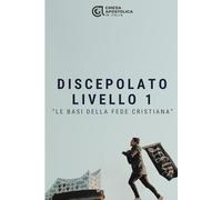 Discepolato: Livello 1: Le basi della fede cristiana