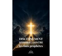 Discernement spirituel contre les faux prophètes: Guide catholique pour reconnaître les fausses doctrines, éviter la manipulation religieuse et rester fidèle au Christ