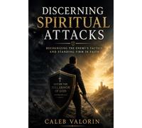DISCERNING SPIRITUAL ATTACKS: RECOGNIZING THE ENEMY’S TACTICS AND STANDING FIRM IN FAITH