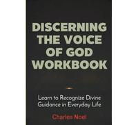 Discerning The Voice Of God Workbook: Learn to Recognize Divine Guidance in Everyday Life