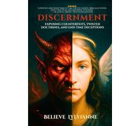 Discernment: Exposing Counterfeits, Twisted Doctrines, and End-Time Deceptions