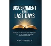 Discernment in the Last Days: Identifying False Teachers, Spiritual Deception, and the Rise of Pagan Ideologies in Modern Christianity