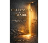 Discernment Over Desire: Choosing Wisdom Over Impulse in Faith and Life