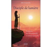 Disciple de lumière - Transformer une crise personnelle en initiation spirituelle - Julie Lucquedey - Entre Deux Mondes - broché - Essai