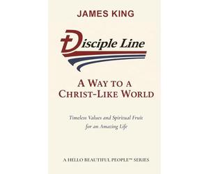 Disciple Line - A Way to a Christ-Like World: Timeless Values and Spiritual Fruit for an Amazing Life - A Hello Beautiful People(TM) Series