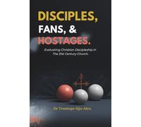 DISCIPLES, FANS, AND HOSTAGES.: Evaluating Christian Discipleship in the 21st Century Church