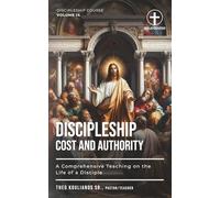 Discipleship: Cost and Authority: A Comprehensive Teaching on the Life of a Disciple