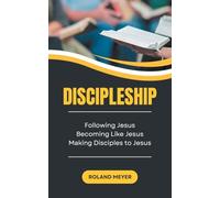 Discipleship: Following Jesus, Becoming Like Jesus, Making Disciples to Jesus