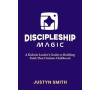 Discipleship Magic: A Kidmin Leader’s Guide to Building Faith That Outlasts Childhood