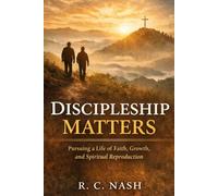 Discipleship Matters: Pursuing a Life of Faith, Growth, and Spiritual Reproduction