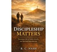 Discipleship Matters: Pursuing a Life of Faith, Growth, and Spiritual Reproduction