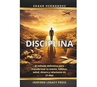 DISCIPLINA: Cómo construir disciplina en 21 días - El método definitivo para transformar tu mente, tus hábitos, tu dinero, tu salud y tus relaciones