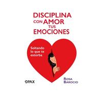 Disciplina con amor tus emociones Soltando lo que te estorba - Rosa Barocio - Editorial Terracota - ebook (ePub) - Livre