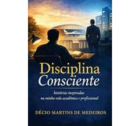 Disciplina Consciente: histórias inspiradas na minha vida acadêmica e profissional