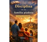 Disciplina de una familia piadosa: Construyendo un hogar centrado en Cristo con amor y estructura bíblica